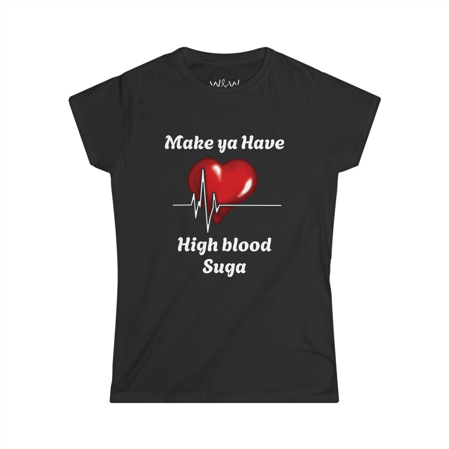 "Make Ya Have High Blood Suga" W&W Tee Shirt