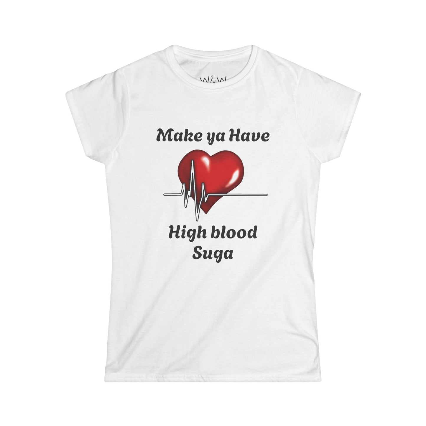 "Make Ya Have High Blood Suga" W&W Tee Shirt